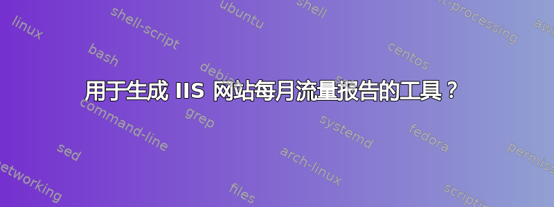 用于生成 IIS 网站每月流量报告的工具？