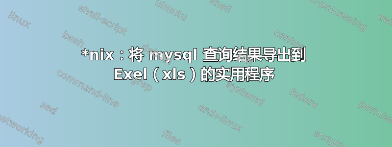 *nix：将 mysql 查询结果导出到 Exel（xls）的实用程序