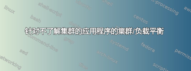 针对不了解集群的应用程序的集群/负载平衡