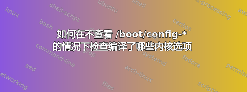 如何在不查看 /boot/config-* 的情况下检查编译了哪些内核选项