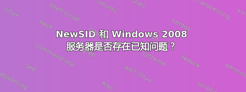 NewSID 和 Windows 2008 服务器是否存在已知问题？