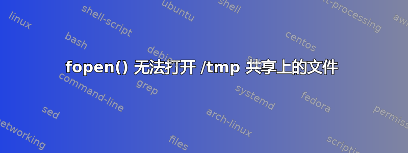 fopen() 无法打开 /tmp 共享上的文件