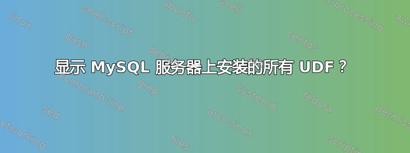 显示 MySQL 服务器上安装的所有 UDF？