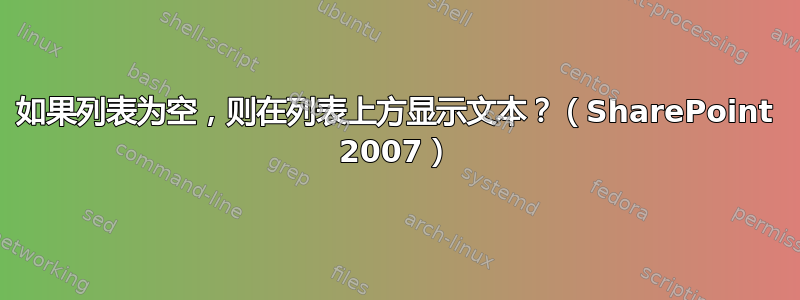 如果列表为空，则在列表上方显示文本？（SharePoint 2007）