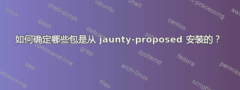 如何确定哪些包是从 jaunty-proposed 安装的？