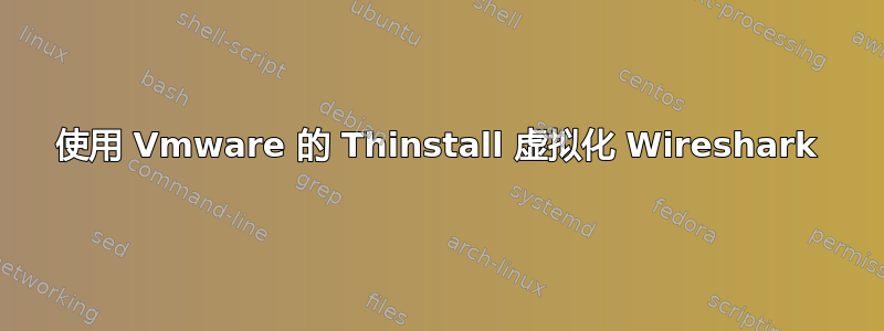 使用 Vmware 的 Thinstall 虚拟化 Wireshark