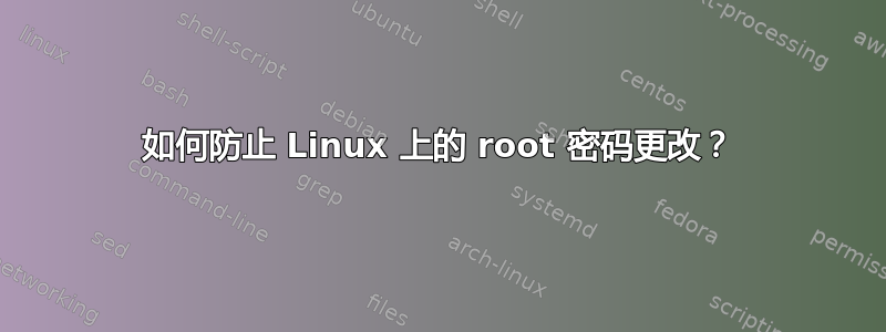 如何防止 Linux 上的 root 密码更改？