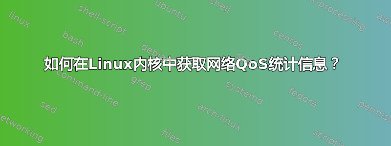 如何在Linux内核中获取网络QoS统计信息？