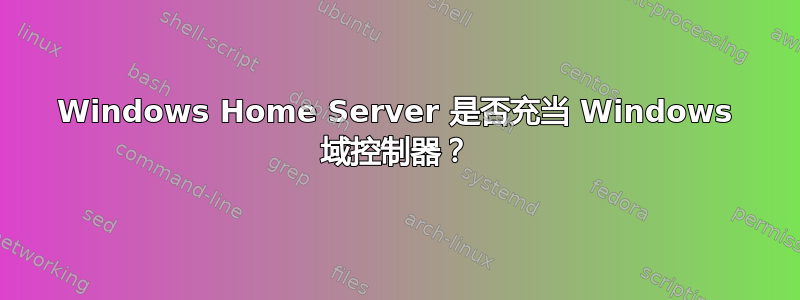 Windows Home Server 是否充当 Windows 域控制器？