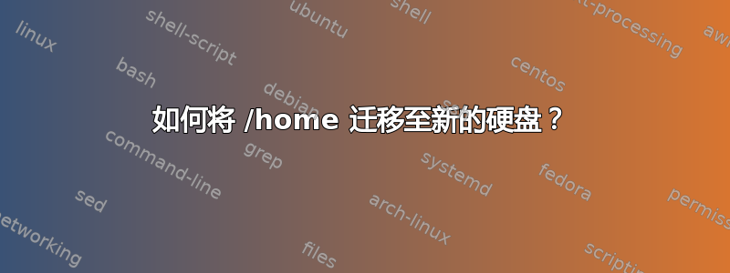 如何将 /home 迁移至新的硬盘？