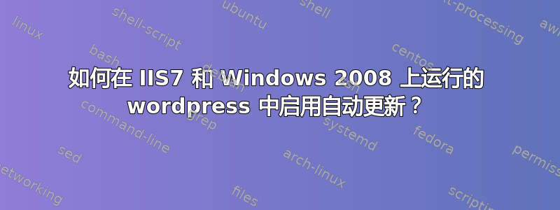 如何在 IIS7 和 Windows 2008 上运行的 wordpress 中启用自动更新？