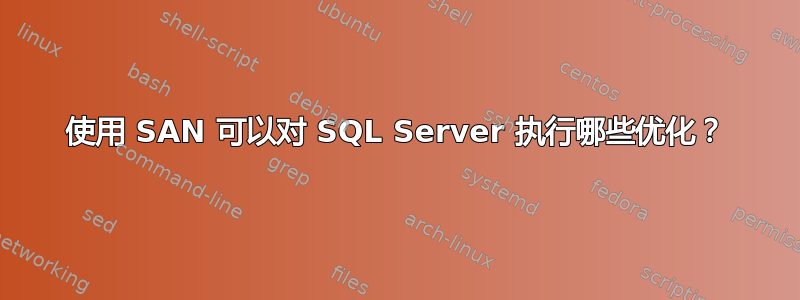 使用 SAN 可以对 SQL Server 执行哪些优化？