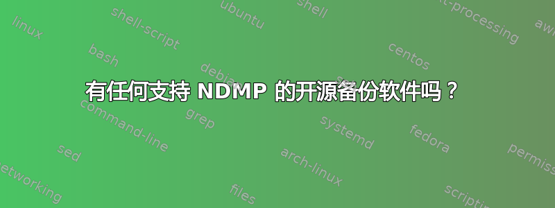 有任何支持 NDMP 的开源备份软件吗？