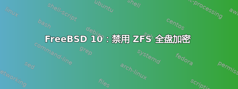 FreeBSD 10：禁用 ZFS 全盘加密