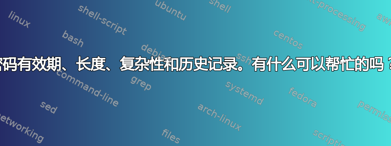 密码有效期、长度、复杂性和历史记录。有什么可以帮忙的吗？