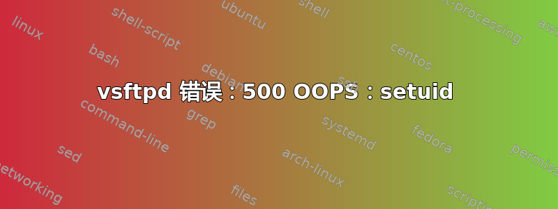 vsftpd 错误：500 OOPS：setuid