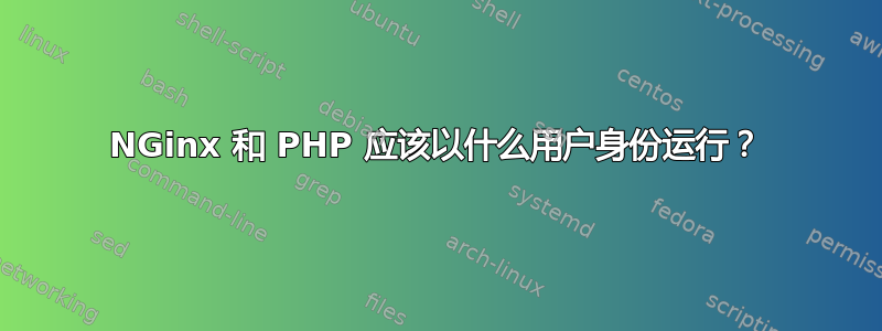 NGinx 和 PHP 应该以什么用户身份运行？