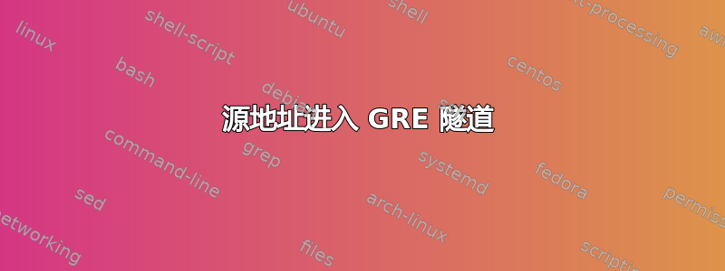 源地址进入 GRE 隧道