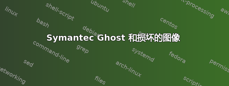 Symantec Ghost 和损坏的图像