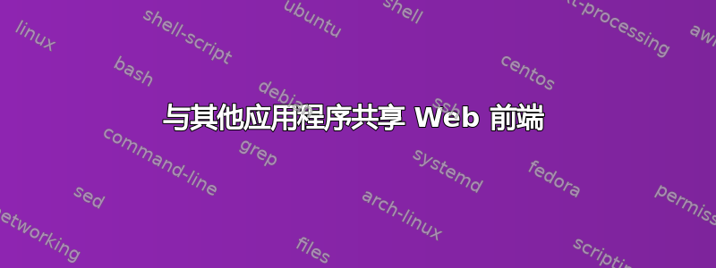 与其他应用程序共享 Web 前端