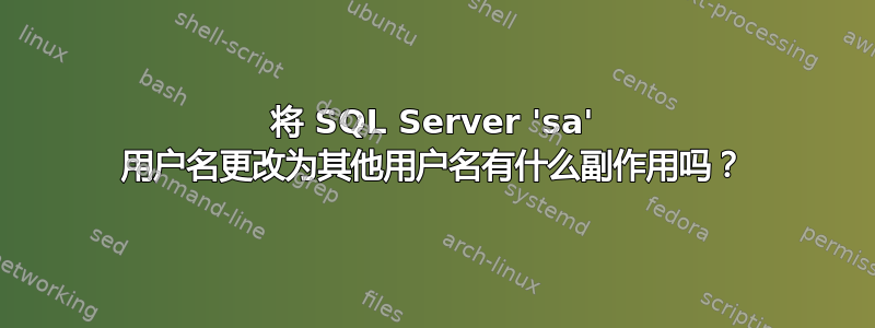 将 SQL Server 'sa' 用户名更改为其他用户名有什么副作用吗？