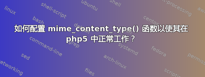 如何配置 mime_content_type() 函数以使其在 php5 中正常工作？