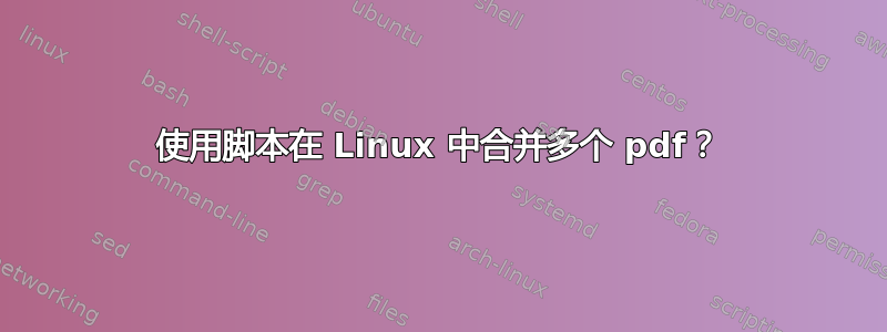 使用脚本在 Linux 中合并多个 pdf？