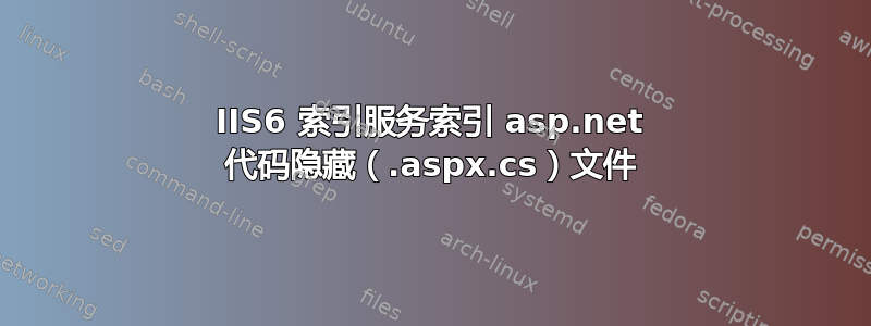 IIS6 索引服务索引 asp.net 代码隐藏（.aspx.cs）文件