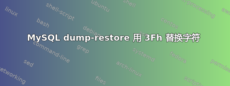 MySQL dump-restore 用 3Fh 替换字符