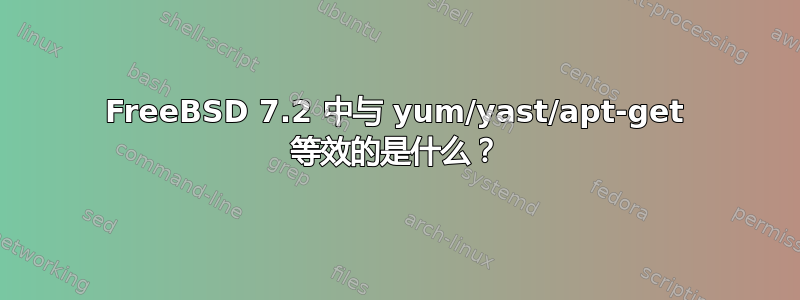 FreeBSD 7.2 中与 yum/yast/apt-get 等效的是什么？