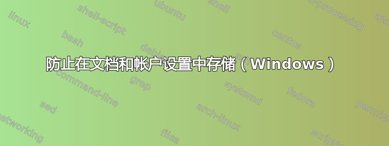 防止在文档和帐户设置中存储（Windows）