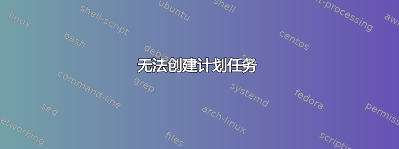 无法创建计划任务