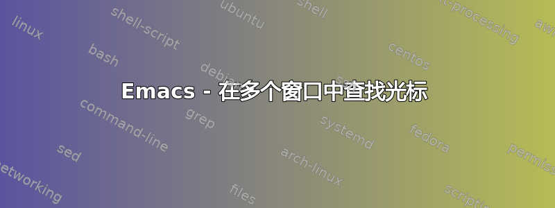 Emacs - 在多个窗口中查找光标