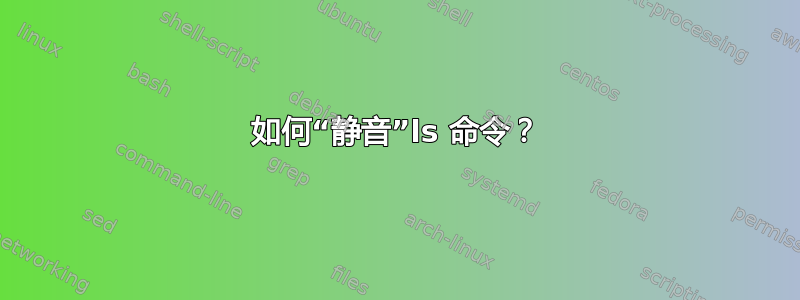 如何“静音”ls 命令？