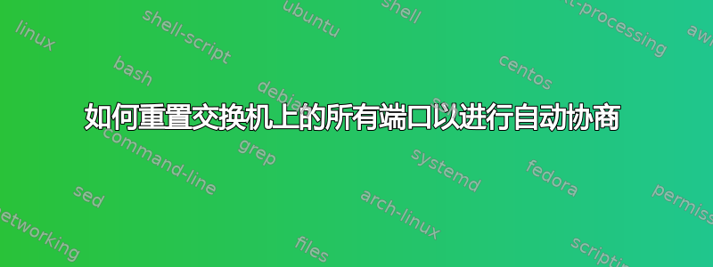 如何重置交换机上的所有端口以进行自动协商