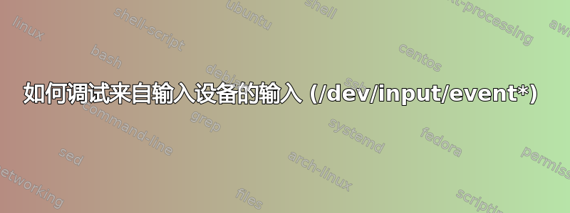 如何调试来自输入设备的输入 (/dev/input/event*)