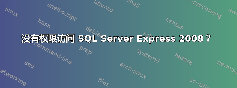 没有权限访问 SQL Server Express 2008？