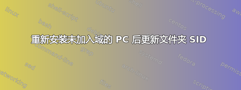 重新安装未加入域的 PC 后更新文件夹 SID