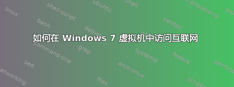 如何在 Windows 7 虚拟机中访问互联网