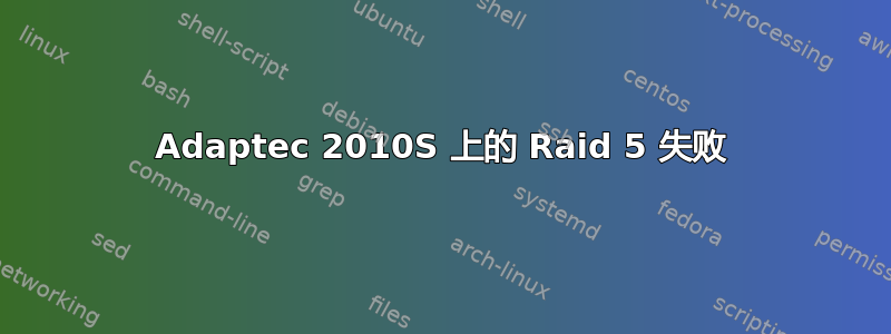 Adaptec 2010S 上的 Raid 5 失败