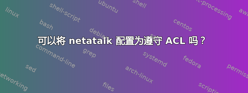 可以将 netatalk 配置为遵守 ACL 吗？