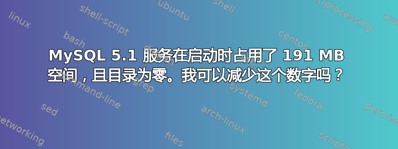 MySQL 5.1 服务在启动时占用了 191 MB 空间，且目录为零。我可以减少这个数字吗？