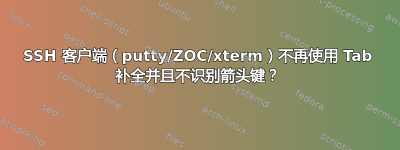 SSH 客户端（putty/ZOC/xterm）不再使用 Tab 补全并且不识别箭头键？