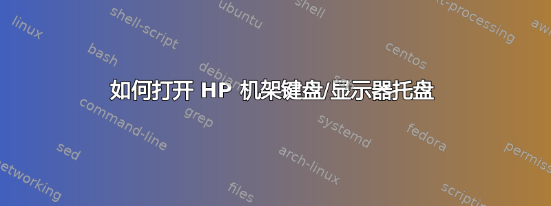 如何打开 HP 机架键盘/显示器托盘