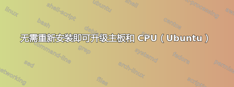 无需重新安装即可升级主板和 CPU（Ubuntu）