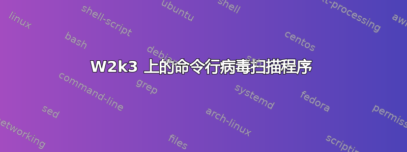 W2k3 上的命令行病毒扫描程序