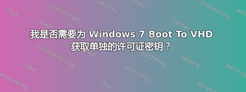 我是否需要为 Windows 7 Boot To VHD 获取单独的许可证密钥？