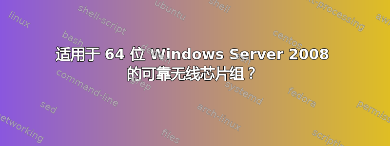 适用于 64 位 Windows Server 2008 的可靠无线芯片组？