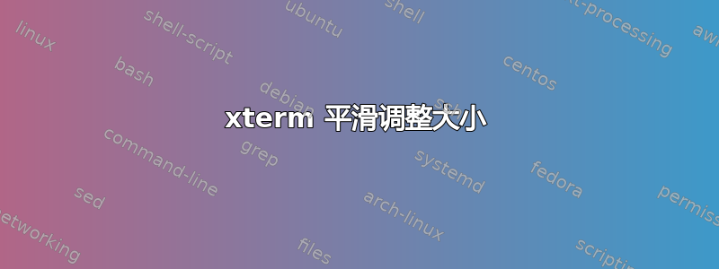 xterm 平滑调整大小