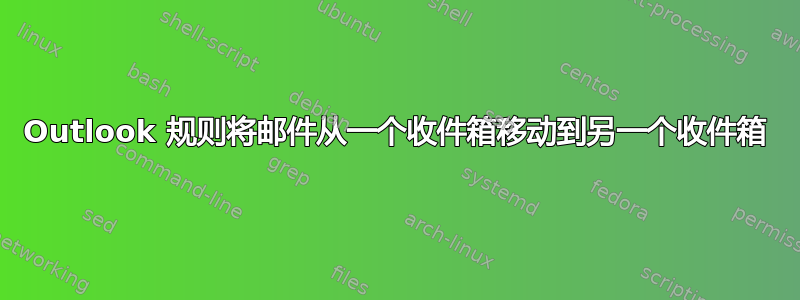 Outlook 规则将邮件从一个收件箱移动到另一个收件箱